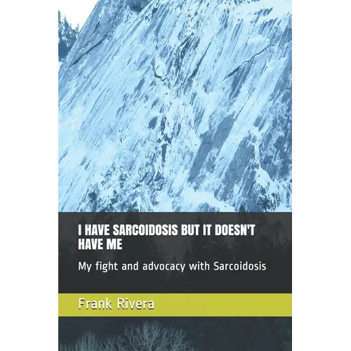 I Have Sarcoidosis But It Doesn't Have Me: My fight and advocacy with Sarcoidosis