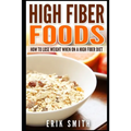 High Fiber Foods: How To Lose Weight When On A High Fiber Diet