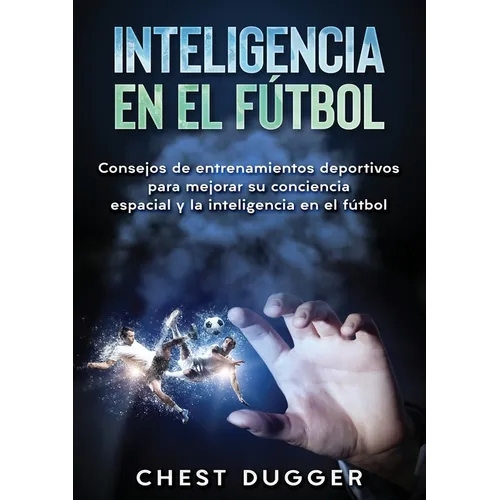 Inteligencia en el fútbol: Consejos de entrenamientos deportivos para mejorar su conciencia espacial y la inteligencia en el fútbol