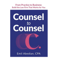 Counsel to Counsel: From Practice to Business Build the Law Firm That Works for You
