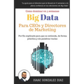 Big Data para CEOs y Directores de Marketing: Como dominar Big Data Analytics en 5 semanas para directivos