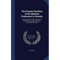 The Present Position of the Medical Profession in Society: An Introductory Lecture Delivered in the Medical College of Georgia, November 5th, 1849