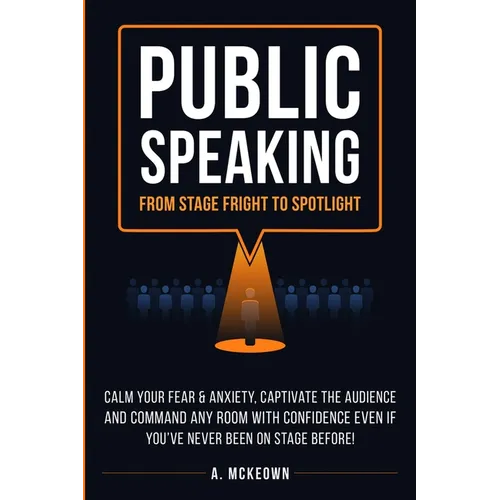 Public Speaking: Calm Your Fear & Anxiety, Captivate the Audience and Command Any Room with Confidence, Even if You've Never Been on Stage Before!