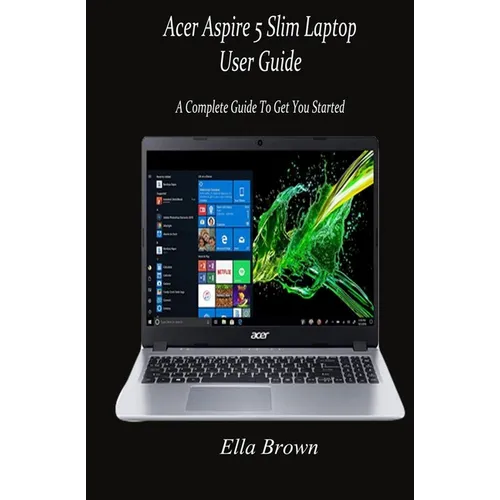 Acer Aspire 5 Slim Laptop User Guide: A Complete Guide to Get You Started