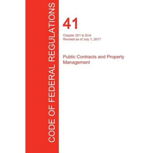CFR 41, Chapter 201 to End, Public Contracts and Property Management, July 01, 2017 (Volume 4 of 4)