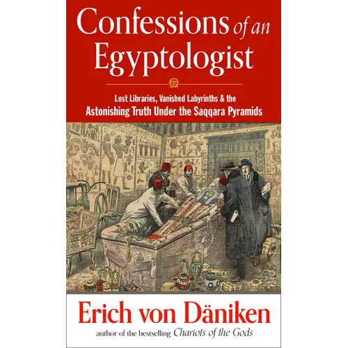 Confessions of an Egyptologist: Lost Libraries, Vanished Labyrinths & the Astonishing Truth Under the Saqqara Pyramids