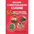 Balkan and Mediterranean: 55 Easy Recipes for Family and Friends