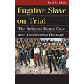 Fugitive Slave on Trial: The Anthony Burns Case and Abolitionist Outrage