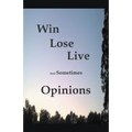 Win Lose Live And Sometimes Opinions