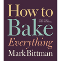 How to Bake Everything: Simple Recipes for the Best Baking: A Baking Recipe Cookbook