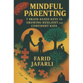 Mindful Parenting: 7 Brain-Based Keys to Growing Resilient and Confident Kids