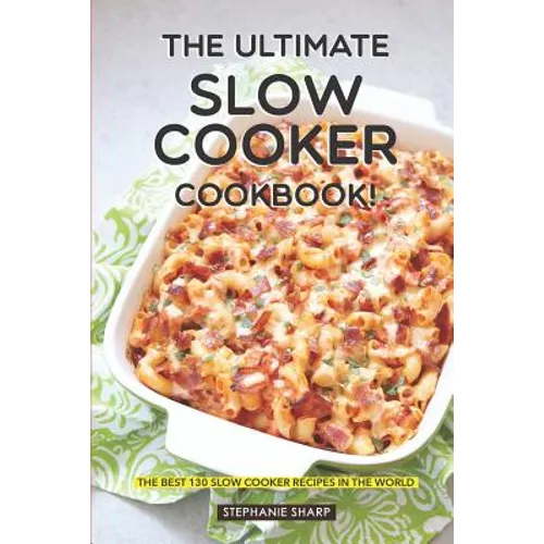 The Ultimate Slow Cooker Cookbook!: The Best 130 Slow Cooker Recipes in the World