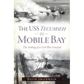 The USS Tecumseh in Mobile Bay: The Sinking of a Civil War Ironclad
