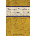 Shamanic Wisdom in the Pyramid Texts: The Mystical Tradition of Ancient Egypt