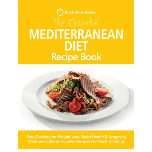 The Essential Mediterranean Diet Recipe Book: Easy Cooking for Weight Loss, Good Health & Longevity. Delicious Calorie-Counted Recipes For Healthy Eat
