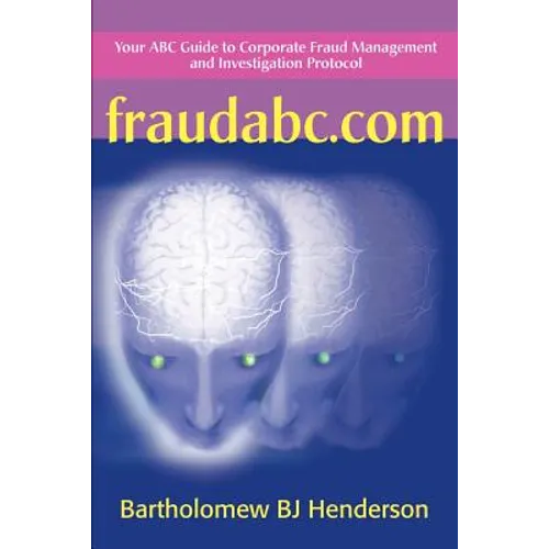 Fraudabc.Com: Your ABC Guide to Corporate Fraud Management and Investigation Protocol