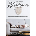 The Art of Macrame': Over 70 Gorgeous Macramé patterns + Projects Ideas