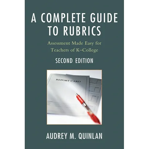 A Complete Guide to Rubrics: Assessment Made Easy for Teachers, K-College