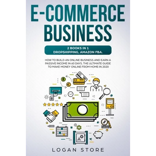 E-Commerce Business: 2 Books in 1: DROPSHIPPING, AMAZON FBA.: How to build an online business and earn a passive income in 60 Days. The ult