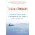 The Soul of Discipline: The Simplicity Parenting Approach to Warm, Firm, and Calm Guidance -- From Toddlers to Teens