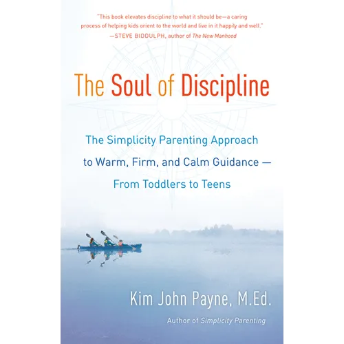 The Soul of Discipline: The Simplicity Parenting Approach to Warm, Firm, and Calm Guidance -- From Toddlers to Teens