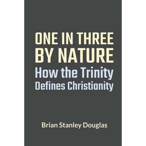 One and Three by Nature: How the Trinity Defines Christianity