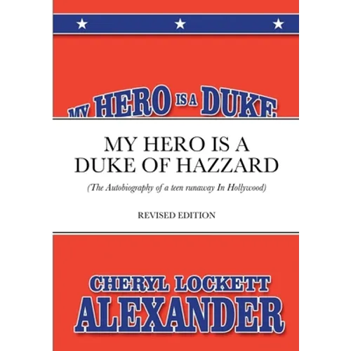 My Hero Is a Duke...of Hazzard: (The Autobiography of a teen runaway in Hollywood)