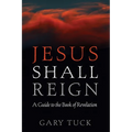 Jesus Shall Reign: A Guide to the Book of Revelation