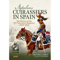 Napoleon's Cuirassiers in Spain: The History of the 13th Cuirassiers Regiment (1808-1814)