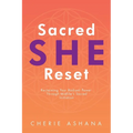Sacred SHE Reset: Reclaiming Your Radiant Power Through Midlife's Sacred Initiation