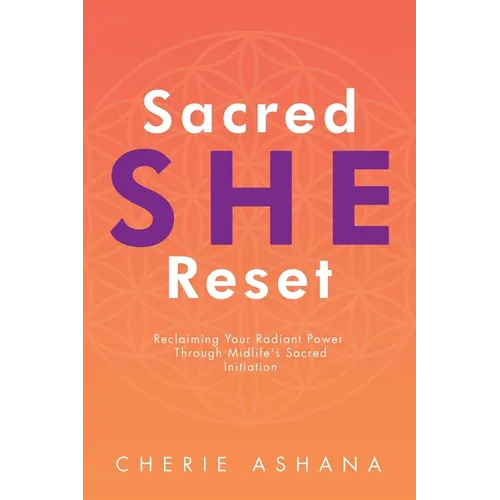Sacred SHE Reset: Reclaiming Your Radiant Power Through Midlife's Sacred Initiation