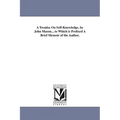 A Treatise On Self-Knowledge, by John Mason... to Which is Prefixed A Brief Memoir of the Author.