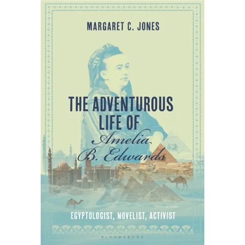 The Adventurous Life of Amelia B. Edwards: Egyptologist, Novelist, Activist