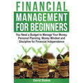 Financial Management for Beginners: You Need a Budget to Manage Your Money. Personal Planning, Money Mindset and Discipline for Financial Independence