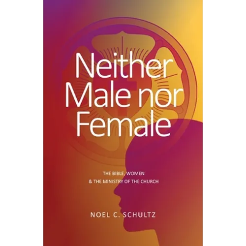 Neither Male nor Female: The Bible, Women & The Ministry of the Church