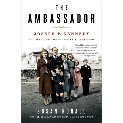 The Ambassador: Joseph P. Kennedy at the Court of St. James's 1938-1940