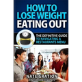 How To Lose Weight Eating Out: The Definitive Guide To Navigating A Restaurant's Menu