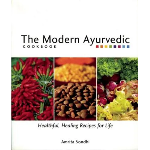 The Modern Ayurvedic Cookbook: Healthful, Healing Recipes for Life