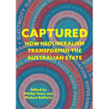 Captured: How neoliberalism transformed the Australian state