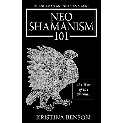 The Shaman and Shaman Magic: Neo Shamanism 101: The Way of the Shaman