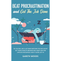 Beat Procrastination and Get The Job Done: Do You Feel Like a Lazy Bear Watching the Days Go By? Get Thing Done by Breaking Bad Habits and Find Limitl