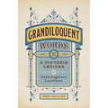 Grandiloquent Words: A Pictoric Lexicon of Ostrobogulous Locutions
