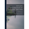 Hitler's Occupation of Ukraine, 1941-1944: a Study of Totalitarian Imperialism