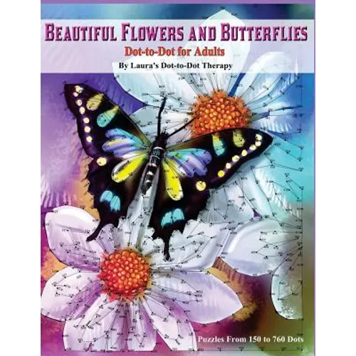 Beautiful Butterflies and Flowers Dot-to-Dot For Adults- Puzzles From 150 to 760: Dots: Flowers and Flight!