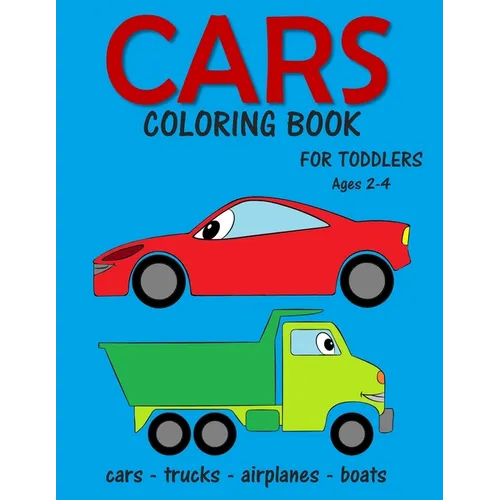 Cars Coloring Book for Toddlers ages 2-4: Fun Early Learning Coloring Pages of Things That Go: Cars, Trucks, Planes and Boats