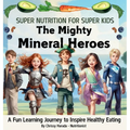 The Mighty Mineral Heroes: A Fun & Educational Kid's Nutrition Book
