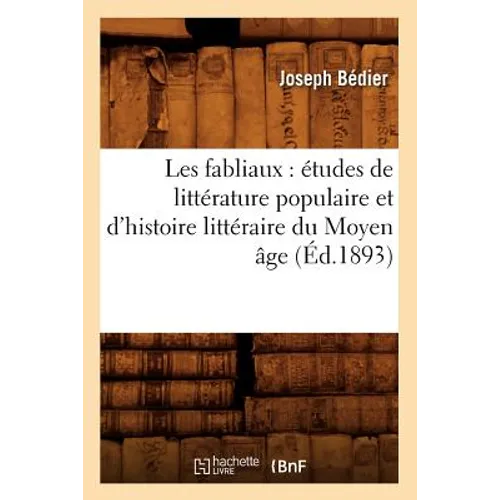 Les Fabliaux: Études de Littérature Populaire Et d'Histoire Littéraire Du Moyen Âge (Éd.1893)