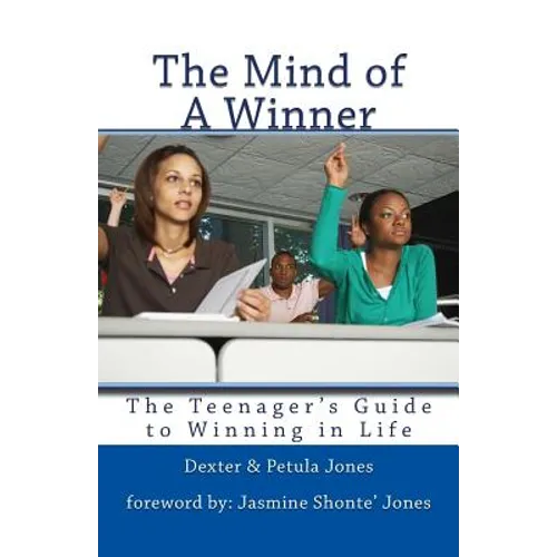 The Mind of A Winner: The Teenagers Guide to Winning in Life