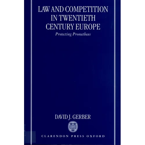Law and Competition in Twentieth Century Europe: Protecting Prometheus
