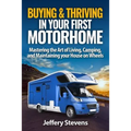 Buying & Thriving In Your First Motorhome: Mastering the Art of Living, Camping, and Maintaining Your House on Wheels